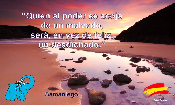 Quien al poder se acoja de un malvado, será, en vez de feliz, un desdichado.